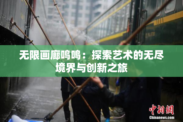 无限画廊鸣鸣：探索艺术的无尽境界与创新之旅