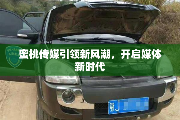 蜜桃传媒引领新风潮，开启媒体新时代