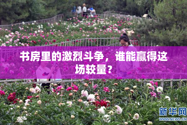 书房里的激烈斗争，谁能赢得这场较量？