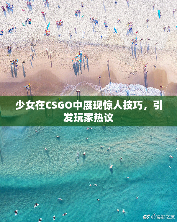 少女在CSGO中展现惊人技巧，引发玩家热议