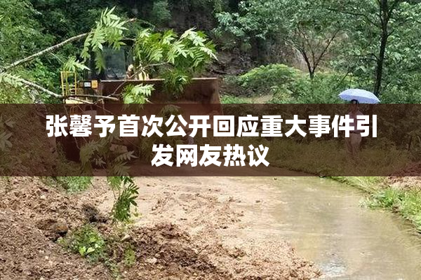 张馨予首次公开回应重大事件引发网友热议