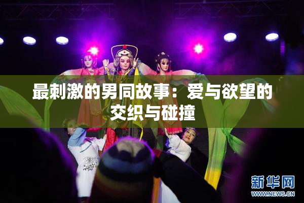 最刺激的男同故事：爱与欲望的交织与碰撞