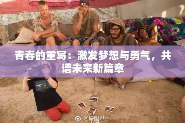 青春的重写：激发梦想与勇气，共谱未来新篇章