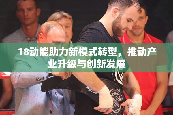 18动能助力新模式转型，推动产业升级与创新发展