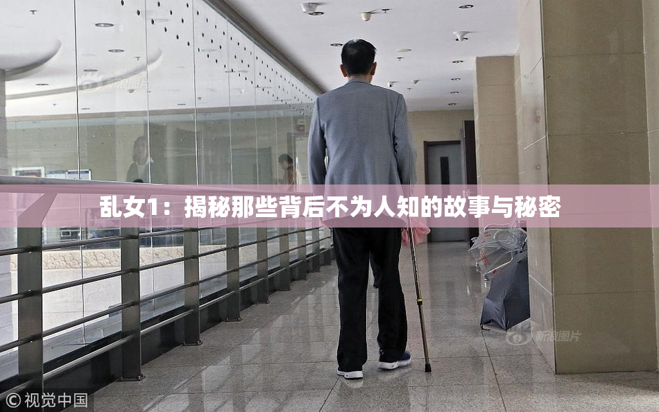 乱女1：揭秘那些背后不为人知的故事与秘密