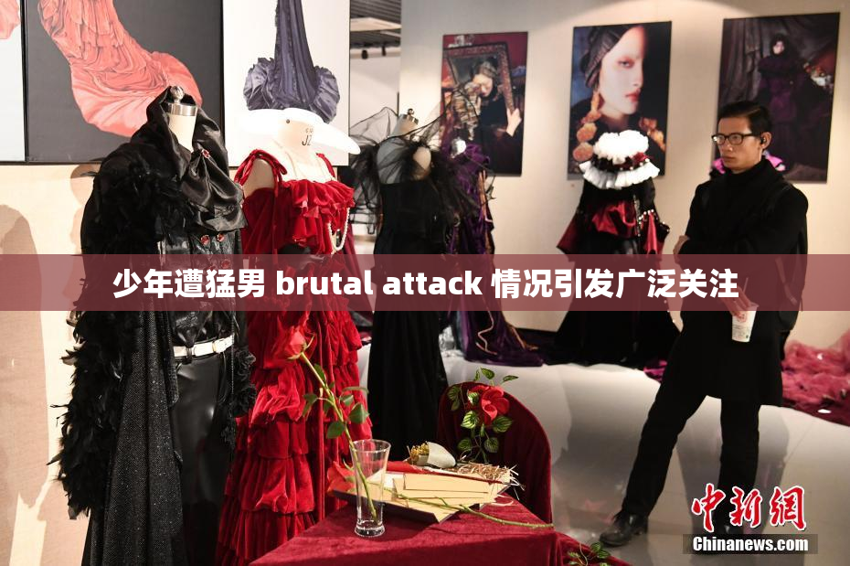 少年遭猛男 brutal attack 情况引发广泛关注
