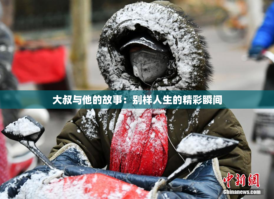 大叔与他的故事：别样人生的精彩瞬间