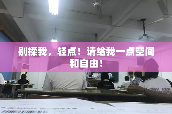 别揉我，轻点！请给我一点空间和自由！