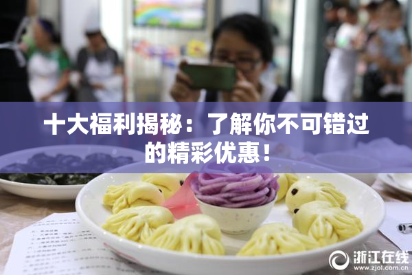 十大福利揭秘：了解你不可错过的精彩优惠！