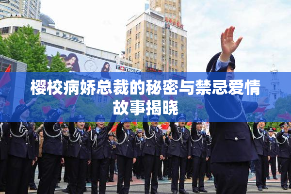 樱校病娇总裁的秘密与禁忌爱情故事揭晓