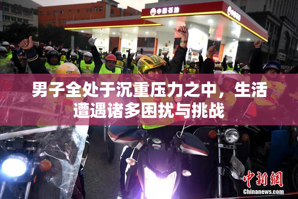 男子全处于沉重压力之中，生活遭遇诸多困扰与挑战