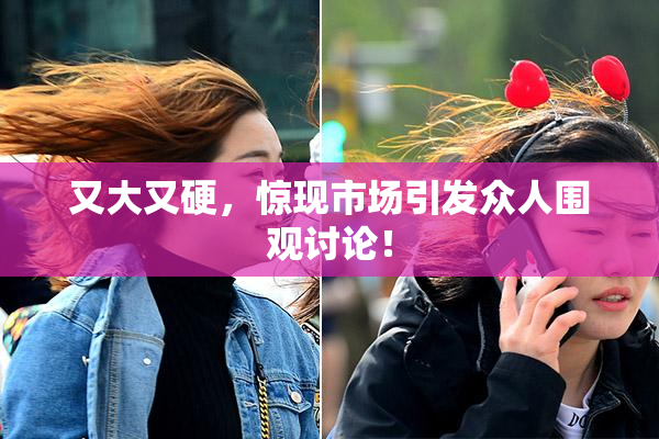 又大又硬，惊现市场引发众人围观讨论！