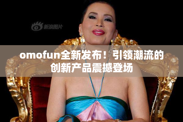 omofun全新发布！引领潮流的创新产品震撼登场