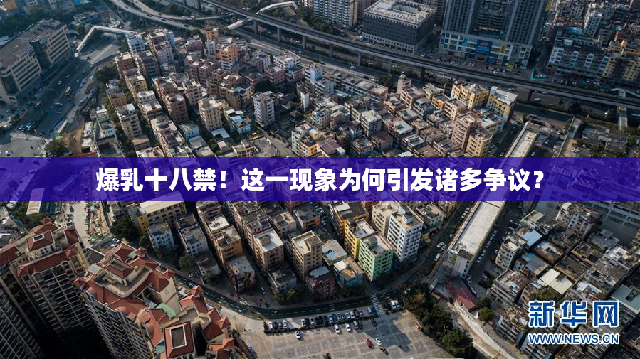 爆乳十八禁！这一现象为何引发诸多争议？