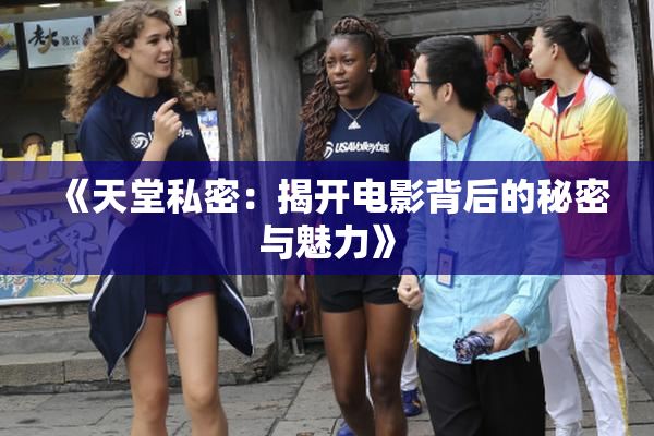 《天堂私密：揭开电影背后的秘密与魅力》