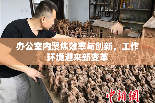 办公室内聚焦效率与创新，工作环境迎来新变革