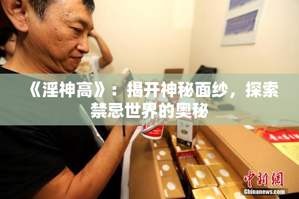 《淫神高》：揭开神秘面纱，探索禁忌世界的奥秘