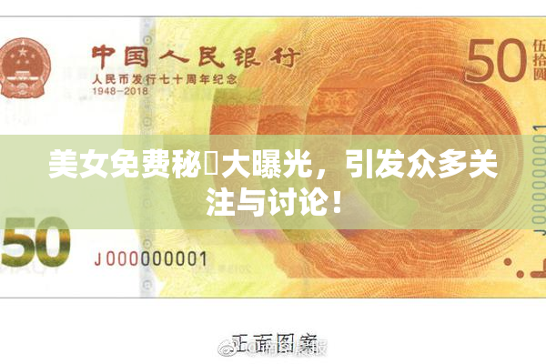 美女免费秘訣大曝光，引发众多关注与讨论！