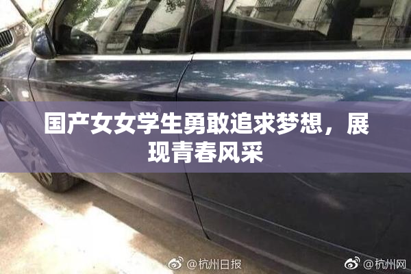 国产女女学生勇敢追求梦想，展现青春风采