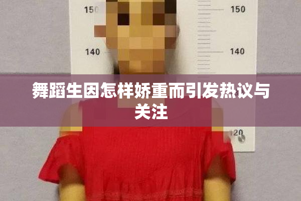 舞蹈生因怎样娇重而引发热议与关注