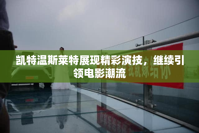 凯特温斯莱特展现精彩演技，继续引领电影潮流