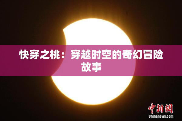 快穿之桃：穿越时空的奇幻冒险故事