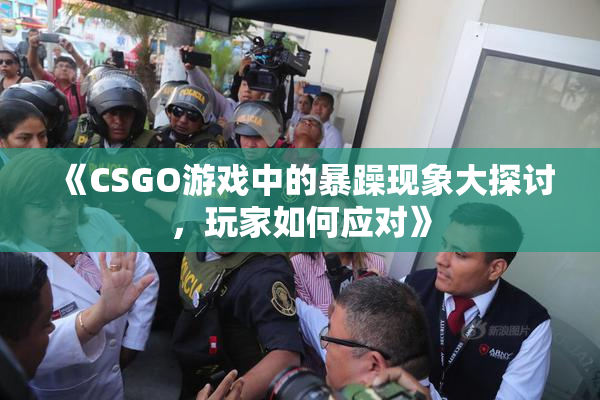 《CSGO游戏中的暴躁现象大探讨，玩家如何应对》