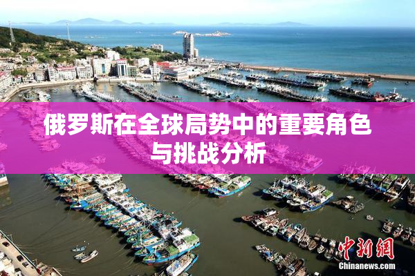 俄罗斯在全球局势中的重要角色与挑战分析
