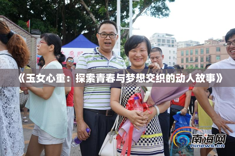 《玉女心重：探索青春与梦想交织的动人故事》