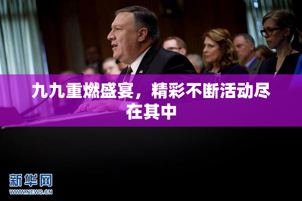 九九重燃盛宴，精彩不断活动尽在其中