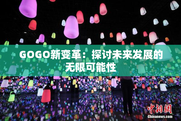 GOGO新变革：探讨未来发展的无限可能性