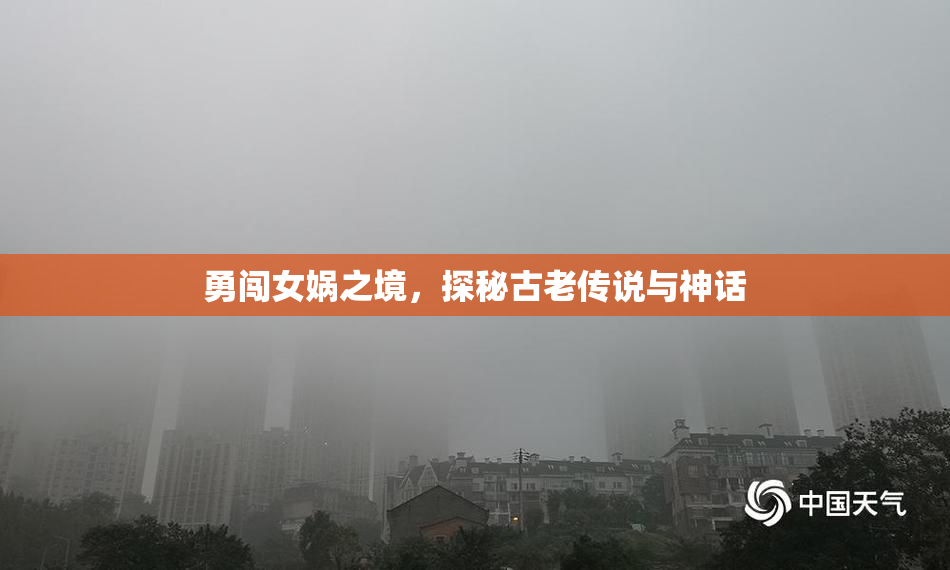 勇闯女娲之境，探秘古老传说与神话