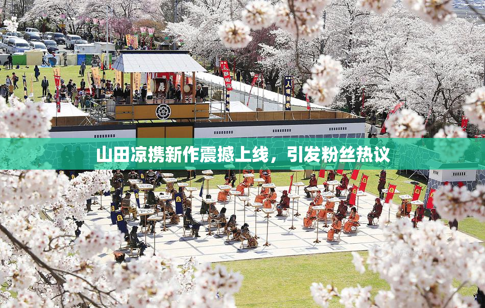 山田凉携新作震撼上线，引发粉丝热议
