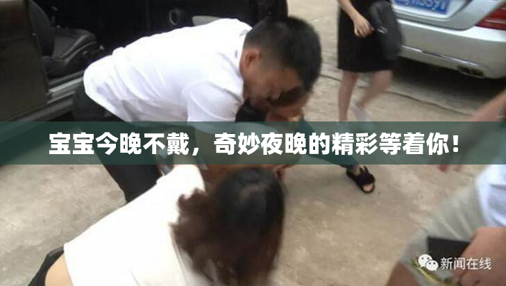 宝宝今晚不戴，奇妙夜晚的精彩等着你！