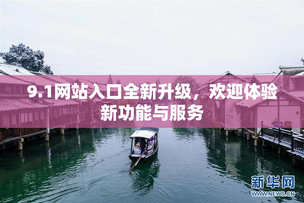 9.1网站入口全新升级，欢迎体验新功能与服务