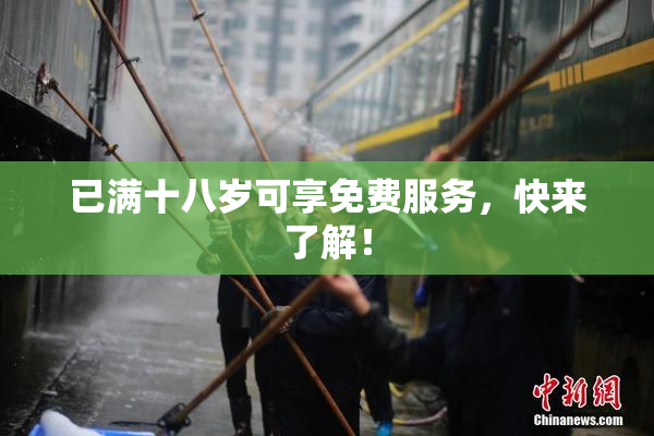 已满十八岁可享免费服务，快来了解！
