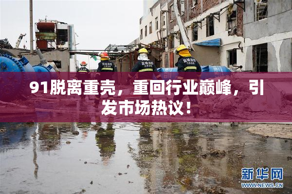 91脱离重壳，重回行业巅峰，引发市场热议！