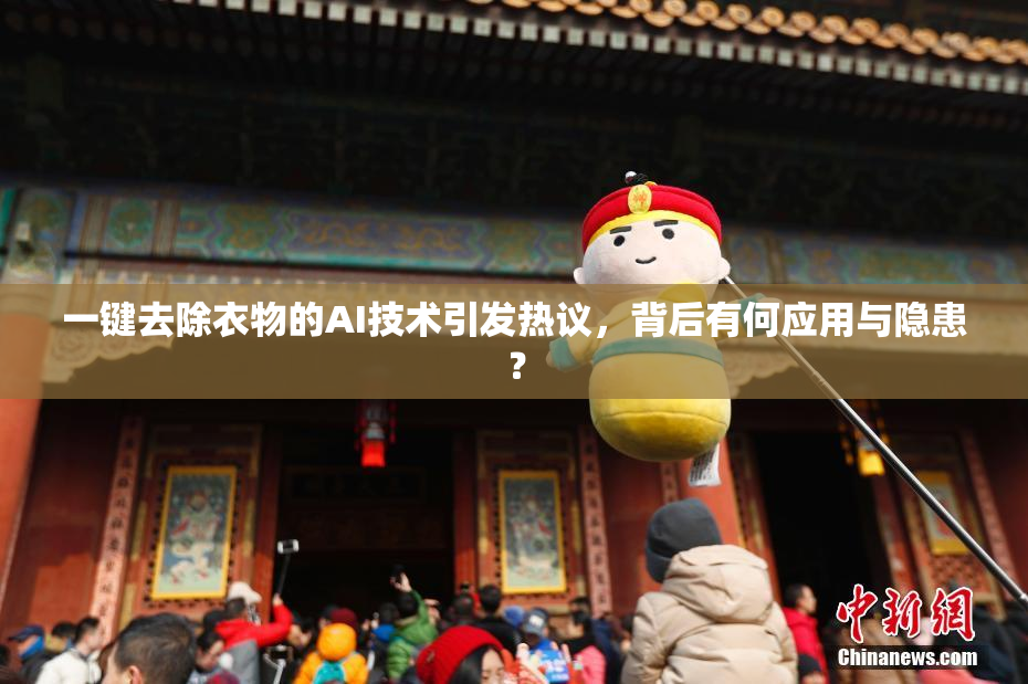 一键去除衣物的AI技术引发热议，背后有何应用与隐患？