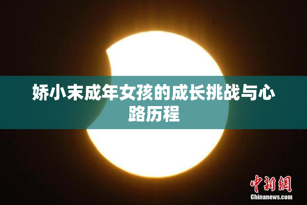 娇小末成年女孩的成长挑战与心路历程
