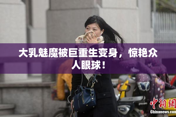 大乳魅魔被巨重生变身，惊艳众人眼球！