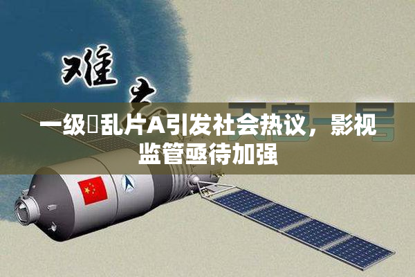 一级婬乱片A引发社会热议，影视监管亟待加强