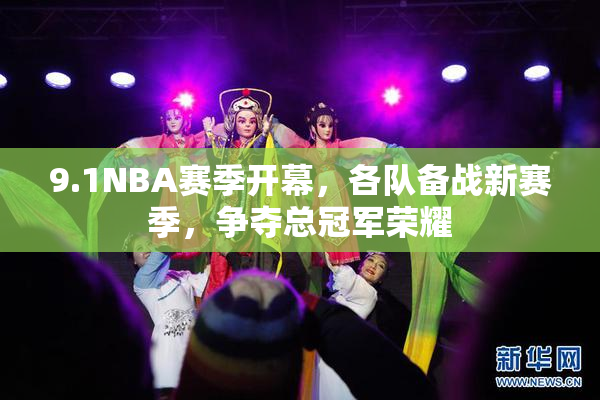 9.1NBA赛季开幕，各队备战新赛季，争夺总冠军荣耀