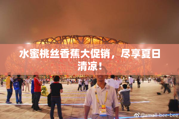 水蜜桃丝香蕉大促销，尽享夏日清凉！