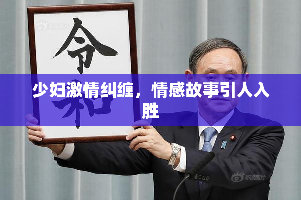 少妇激情纠缠，情感故事引人入胜