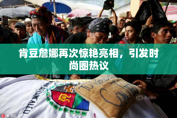 肯豆詹娜再次惊艳亮相，引发时尚圈热议