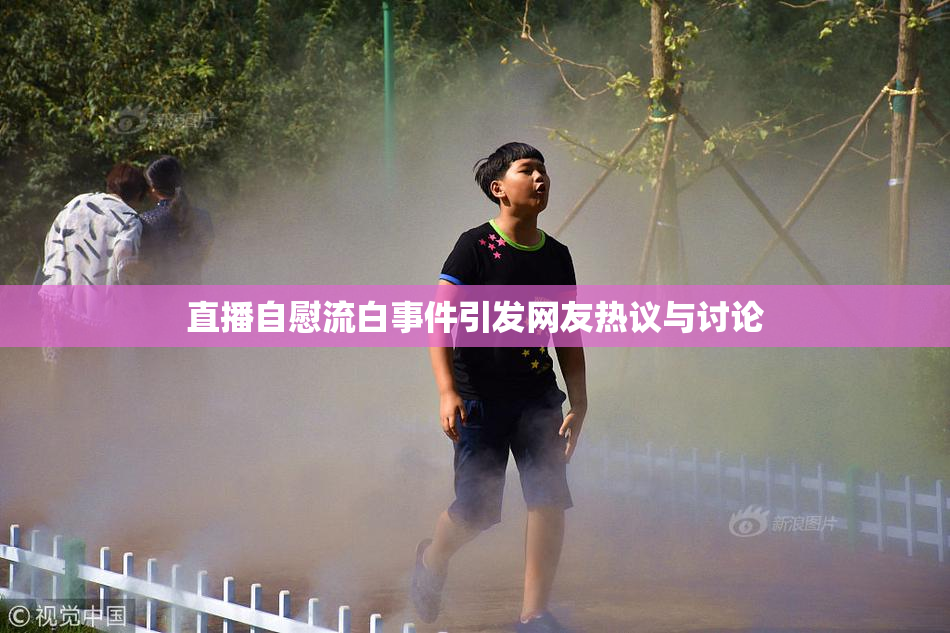 直播自慰流白事件引发网友热议与讨论