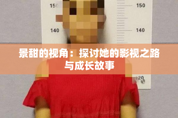 景甜的视角：探讨她的影视之路与成长故事