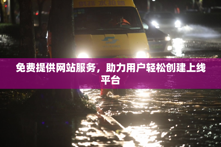 免费提供网站服务，助力用户轻松创建上线平台