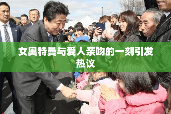 女奥特曼与爱人亲吻的一刻引发热议