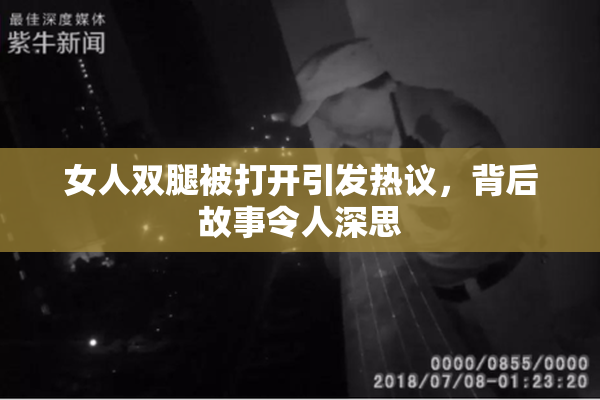 女人双腿被打开引发热议，背后故事令人深思